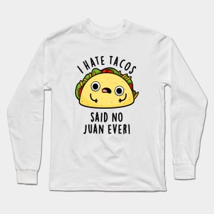 I Hate Tacos Said No Juan Ever Cute Mexican Food Pun Long Sleeve T-Shirt